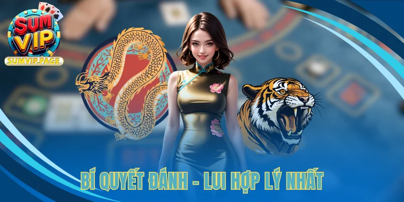 Rồng/Hòa/Hổ: Bí Kíp Thú Vị Giúp Làm Chủ Mọi Cuộc Chơi 3 Bí quyết đánh - lui hợp lý nhất